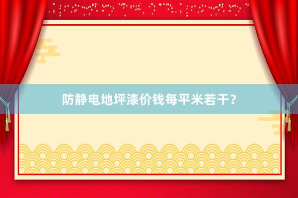 防静电地坪漆价钱每平米若干？