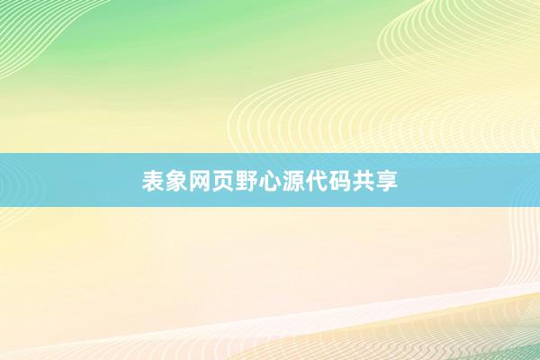 表象网页野心源代码共享