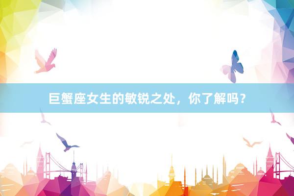 巨蟹座女生的敏锐之处，你了解吗？
