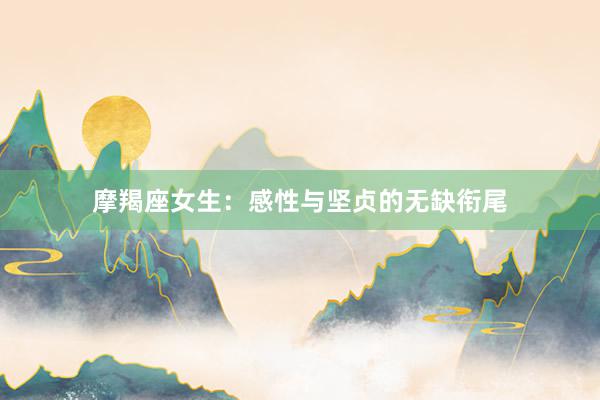 摩羯座女生：感性与坚贞的无缺衔尾