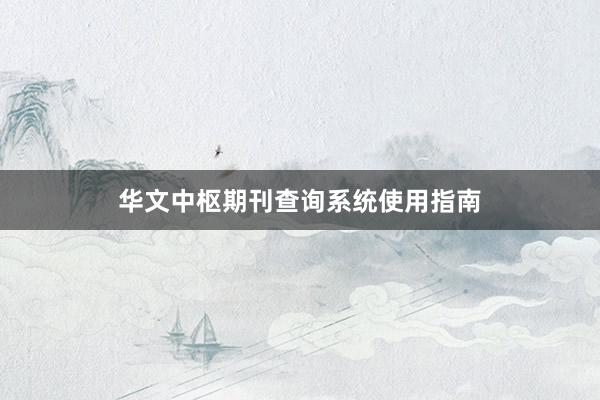 华文中枢期刊查询系统使用指南